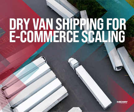Dry Van Shipping for E-commerce Scaling: What Drivers and Shippers Need to Know